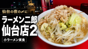 仙台の夜の〆にラーメン二郎仙台店２小ラーメン実食